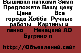 Вышивка нитками Зима. Предложите Вашу цену! › Цена ­ 5 000 - Все города Хобби. Ручные работы » Картины и панно   . Ненецкий АО,Бугрино п.